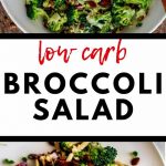 Two photos of broccoli salad - the top on in a bowl and the bottom one plated with the text Low Carb Broccoli Salad in the center.