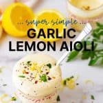 Photo of a small jar of garlic lemon aioli with a text overlay that says "Super Simple Garlic Lemon Aioli"